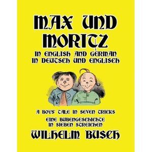 Max und Moritz in English and Deutsch: A Boys' Tale in Seven Tricks/Eine Bubenge